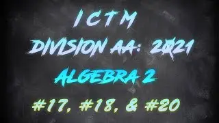 ICTM 2021 Algebra 2 Part 2: #17, #18, & #20