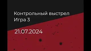 Контрольный выстрел. Игра 3. Дата 21.07.2024