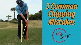 3 Big Chipping Mistakes Amateur Golfers Make