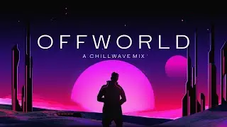 Offworld - A Chillwave Mix