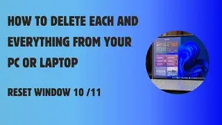 HOW TO DELETE EACH AND EVERYTHING FROM YOUR PC OR LAPTOP | RESET WINDOW 10 / 11