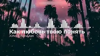 JONY,Anna Asti - Как любовь твою понять