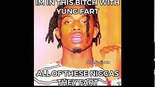 I’m in this bitch with yung fart