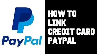 How To Link Credit Card To Paypal? How To Add Credit Card To Paypal Account Instructions, Guide