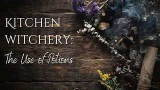 The Use of Potions | Kitchen Witch Tips for Everyday Magic