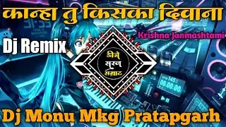 O Kanha Tu Hai Kiska Diwana - Janmastami Spacial Mix - Dj Monu Mkg Dj Remix Song Dj Vikrant Prayagra