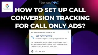 How to Set up Call Conversion Tracking for Call only ads | Free Google Ads Training | iKnowPPC