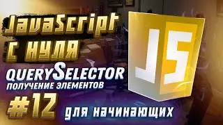#12 JAVASCRIPT С НУЛЯ ДЛЯ НАЧИНАЮЩИХ | querySelector - Получение элементов и взаимодействие с ними