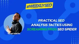 Practical SEO Analysis Tactics Using Screaming Frog SEO Spider – Weekly SEO with Roman Adamita