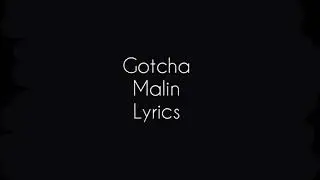 Gotcha - Malin (lyrics)