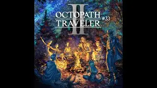 #33 - Octopath Traveler II (level up characters)