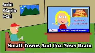 Small Towns And Fox News Brain  (Armchair Philosophies Podcast)