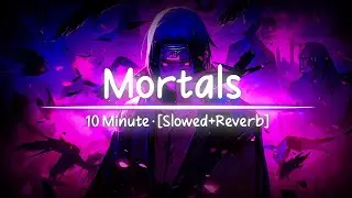 Mortals - 10 Minute [Slowed + Reverb] |🎧 Sonic Vibes 🎵