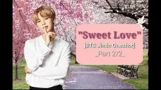 [BTS jimin oneshot]- " Sweet Love" part 2/2(Reupload)