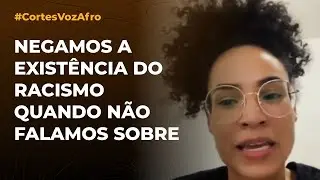 NEGAMOS A EXISTÊNCIA DO RACISMO QUANDO NÃO FALAMOS SOBRE
