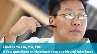 Charles Yu Liu, MD, PhD: A few questions on Neurosciences and Neural Interfaces