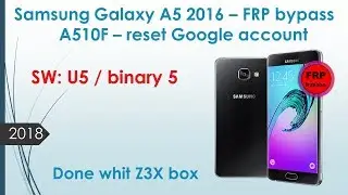 Samsung A5 2016 - A510F - FRP SW:5 / binary5 - Google Account Bypass with Z3X BOX