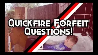 QUICKFIRE QUESTIONS W/ CRAZY FORFEITS!