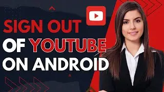 How To Sign Out Of YouTube On Android - Log Out Of YouTube App
