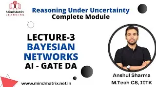 Bayesian Networks | Lec-3 | AI - Reasoning Under Uncertainty | Anshul Sir | MindMatrix Learning