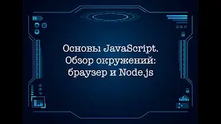 Основы JavaScript. Обзор окружений: браузер и Node.js