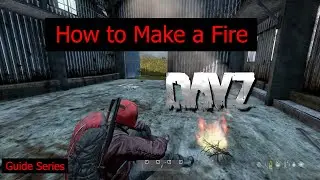 How to Make a Fire DayZ