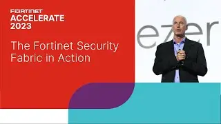 The Fortinet Security Fabric in Action | Accelerate 2023