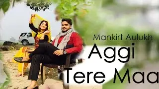 Aggi Teri Maa - Mankirt Aulakh Official Song Ft.GurMoh