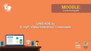 6. MOODLE AVANÇADO: H5P - Vídeo Interativo: Crossroads