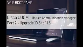 VoIP BOOTCAMP - Part 2 - Upgrade Cisco CUCM 10.5 to 11.5