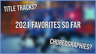 MY FAVORITES OF 2021 SO FAR | TITLE TRACKS, B-SIDES, ALBUMS, MVS & MORE