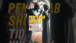 Penyebab Sholat tidak Khusyuk 
