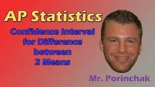 AP Statistics: Confidence Interval for Difference between 2 Means
