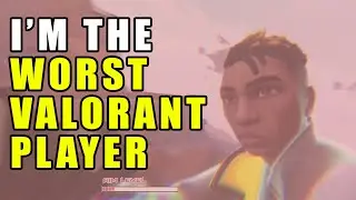 I'm the worst valorant player