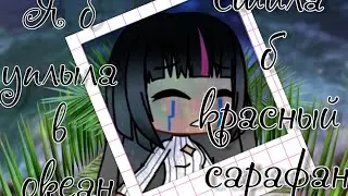 Я б уплыла в океан сшила б красный сарафан/клип/Gacha Life