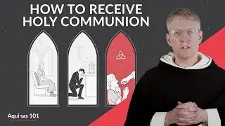 The Right Way to Receive Holy Communion (Aquinas 101)