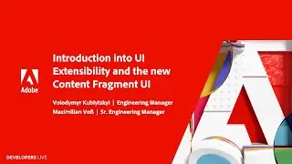 Introduction into UI Extensibility and the New Content Fragment UI | Adobe Developers Live: Headless