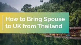 How to Bring Spouse to UK from Thailand | UK Spouse Visa