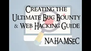 Creating the Ultimate Bug Bounty & Web Hacking Guide , @NahamSec