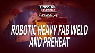 Robotic Heavy Fab Weld and Preheat