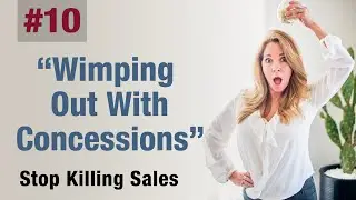 Stop Killing Sales: Pt. 10 Wimping Out With Concessions