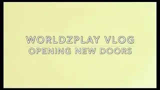 WORLDZPLAY VLOG | 000 | OPENING NEW DOORS