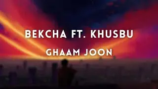 Ghaam Joon - Bekcha ft. Khusbu (Lyrics)