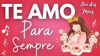 🎶Te Amo Para SEMPRE 🎵 música linda para dia das Mães