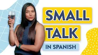 Spanish Small Talk: Words and Phrases for Any Social Situation