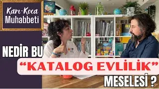 (Karı-Koca Muhabbeti / 9) Nedir bu "katalog evlilikler" meselesi?