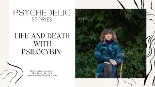 Psychedelic Stories - Life and Death with Psilocybin