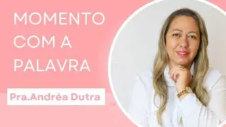 MOMENTO COM A PALAVRA-12-05 - PRA.ANDRÉA DUTRA!
