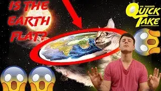 IS THE EARTH FLAT?!?! | QuickTake # 1