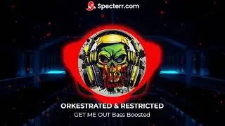 ORKESTRATED & RESTRICTED  GET ME OUT Bass Boosted